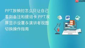 PPT放映时怎么只让自己看到备注和提词卡 PPT双屏显示设置与演讲者视图切换操作指南