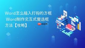 word怎么插入打钩的方框 word制作交互式复选框方法【攻略】