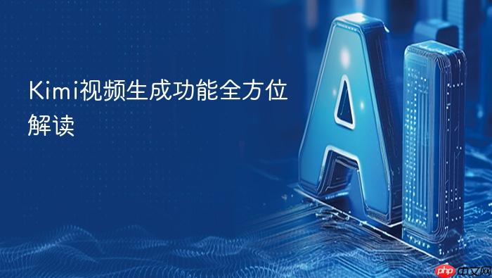 kimi视频生成功能全方位解读