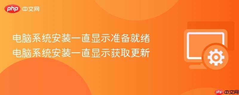 电脑系统安装一直显示准备就绪 电脑系统安装一直显示获取更新