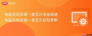 电脑系统安装一直显示准备就绪 电脑系统安装一直显示获取更新