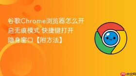 谷歌Chrome浏览器怎么开启无痕模式 快捷键打开隐身窗口【附方法】