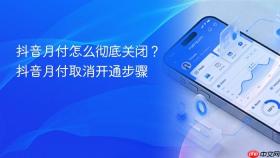 抖音月付怎么彻底关闭？抖音月付取消开通步骤