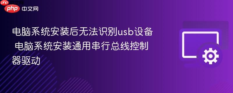 电脑系统安装后无法识别usb设备 电脑系统安装通用串行总线控制器驱动