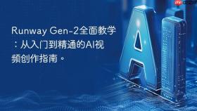 runway gen-2全面教学:从入门到精通的ai视频创作指南。