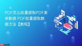 pdf怎么批量提取pdf表单数据 pdf批量提取数据方法【教程】