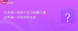 正月初一至初十五习俗顺口溜，过年每一天的讲究大全