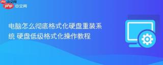 电脑怎么彻底格式化硬盘重装系统 硬盘低级格式化操作教程