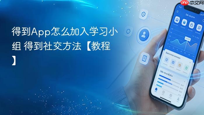 得到app怎么加入学习小组 得到社交方法【教程】