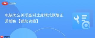 电脑怎么关闭高对比度模式恢复正常颜色【辅助功能】
