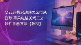 mac开机启动项怎么彻底删除 苹果电脑关闭三方软件自启方法【教程】