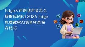 edge大声朗读声音怎么提取成mp3 2026 edge免费微软ai语音转录保存技巧