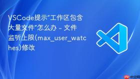 vscode提示“工作区包含大量文件”怎么办 - 文件监听上限(max_user_watches)修改