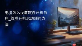电脑怎么设置软件开机自启_管理开机启动项的方法