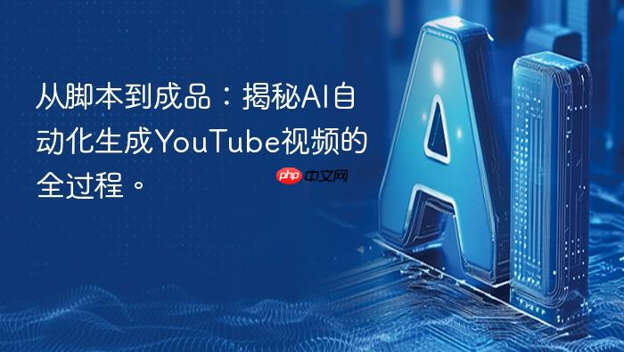 从脚本到成品:揭秘ai自动化生成youtube视频的全过程。