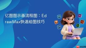 亿图图示画流程图：EdrawMax快速绘图技巧