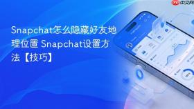 Snapchat怎么隐藏好友地理位置 Snapchat设置方法【技巧】