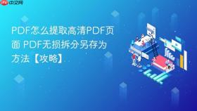 pdf怎么提取高清pdf页面 pdf无损拆分另存为方法【攻略】