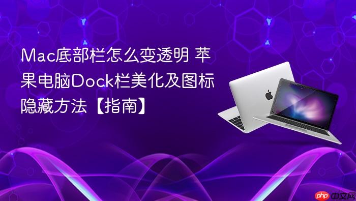 mac底部栏怎么变透明 苹果电脑dock栏美化及图标隐藏方法【指南】