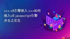 c++ v8引擎嵌入 c++如何嵌入v8 javascript引擎并与之交互