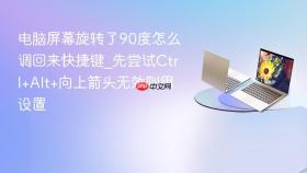 电脑屏幕旋转了90度怎么调回来快捷键_先尝试Ctrl+Alt+向上箭头无效则用设置