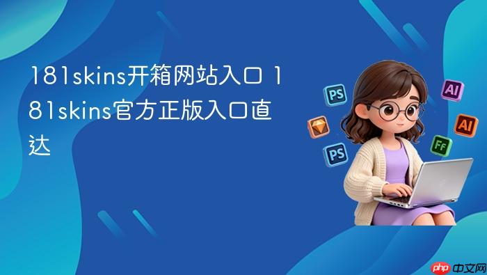 181skins开箱网站入口 181skins官方正版入口直达 - php中文网