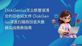 DiskGenius怎么恢复误清空的回收站文件 DiskGenius深度扫描找回丢失数据实战挽救指南