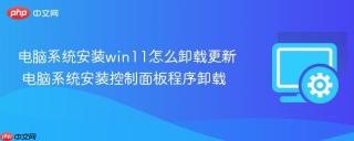 电脑系统安装win11怎么卸载更新 电脑系统安装控制面板程序卸载