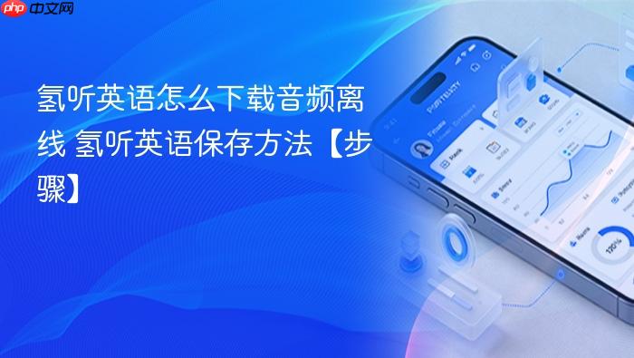 氢听英语怎么下载音频离线 氢听英语保存方法【步骤】