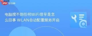 电脑搜不到任何wifi信号是怎么回事 wlan自动配置服务开启