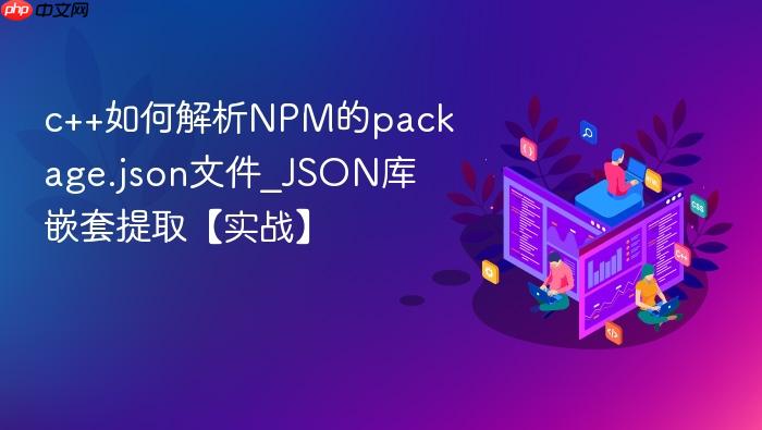 c++如何解析npm的package.json文件_json库嵌套提取【实战】