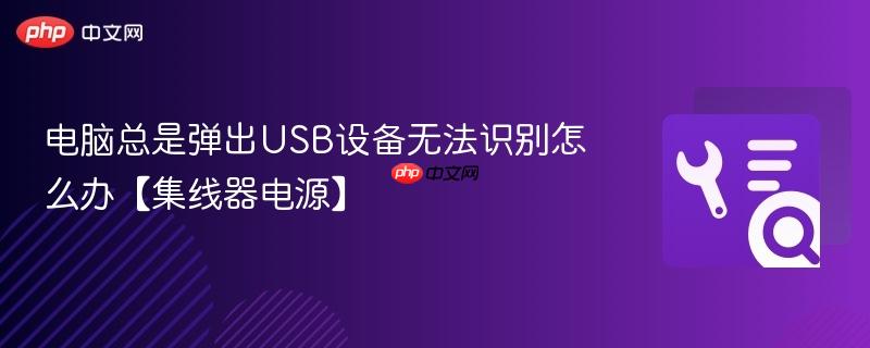 电脑总是弹出usb设备无法识别怎么办【集线器电源】