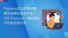 postman怎么把测试数据自动导出生成文档 2026 postman一键生成api开发文档方法