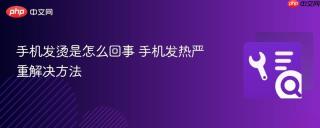 手机发烫是怎么回事 手机发热严重解决方法