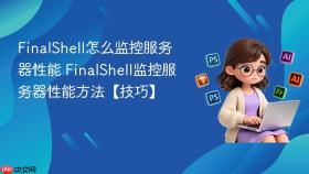 finalshell怎么监控服务器性能 finalshell监控服务器性能方法【技巧】