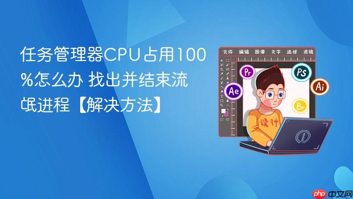 任务管理器cpu占用100%怎么办 找出并结束流氓进程【解决方法】