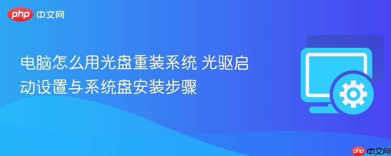 电脑怎么用光盘重装系统 光驱启动设置与系统盘安装步骤