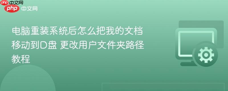 电脑重装系统后怎么把我的文档移动到d盘 更改用户文件夹路径教程