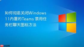 如何彻底关闭windows 11内置的teams 禁用任务栏聊天图标方法