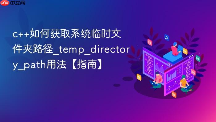 c++如何获取系统临时文件夹路径_temp_directory_path用法【指南】