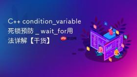 c++ condition_variable死锁预防 _ wait_for用法详解【干货】