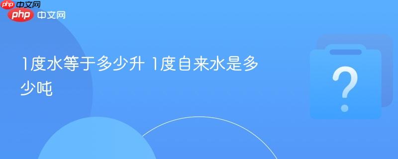1度水等于多少升 1度自来水是多少吨
