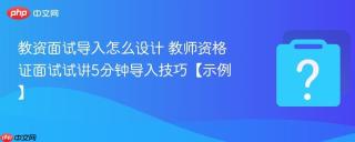 教资面试导入怎么设计 教师资格证面试试讲5分钟导入技巧【示例】