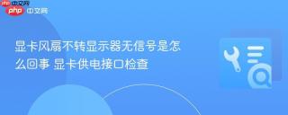 显卡风扇不转显示器无信号是怎么回事 显卡供电接口检查