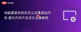 电脑重装系统后怎么设置虚拟内存 提示内存不足优化设置教程