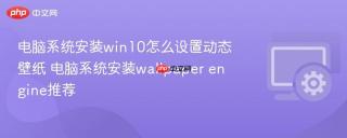 电脑系统安装win10怎么设置动态壁纸 电脑系统安装wallpaper engine推荐