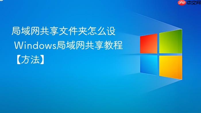 局域网共享文件夹怎么设 windows局域网共享教程【方法】