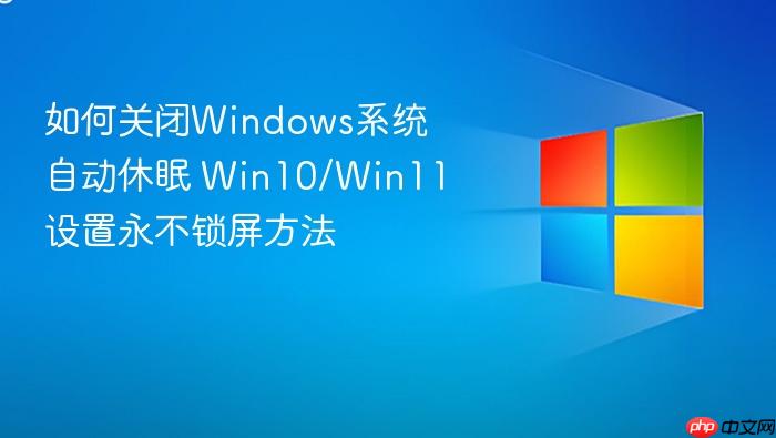 如何关闭windows系统自动休眠 win10/win11设置永不锁屏方法