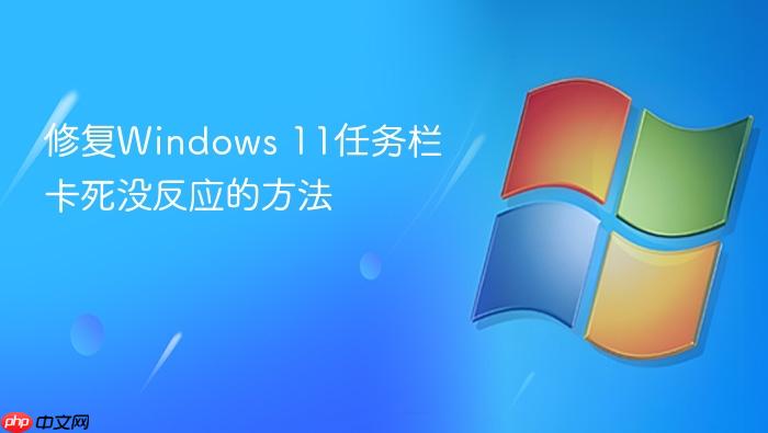 修复windows 11任务栏卡死没反应的方法