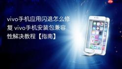 vivo手机应用闪退怎么修复 vivo手机安装包兼容性解决教程【指南】